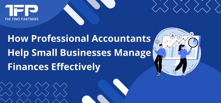 How Professional Accountants Help Small Businesses Manage Finances Effectively